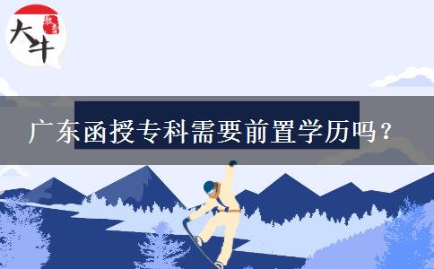 廣東函授?？菩枰爸脤W(xué)歷嗎？