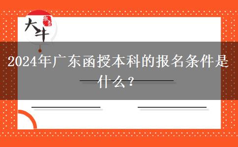 2024年廣東函授本科的報(bào)名條件。</div>
                    <div   class=