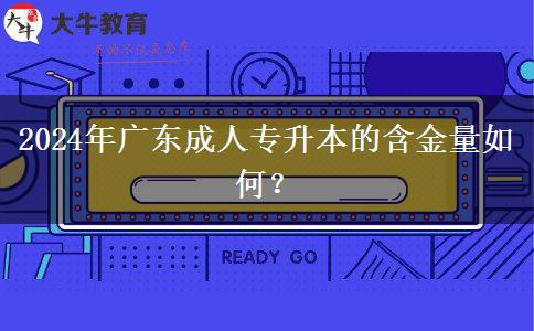2024年廣東成人專升本的含金量如何？