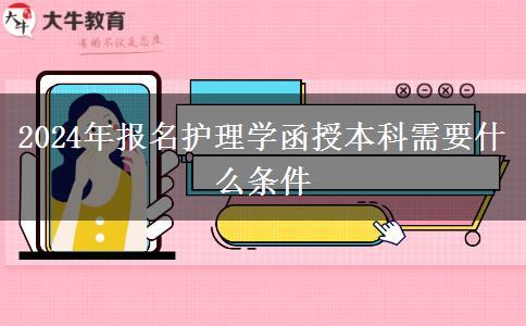 2024年報名護理學函授本科需要什么條件。</div>
                    <div   class=
