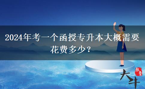 2024年考一個函授專升本大概需。</div>
                    <div   class=