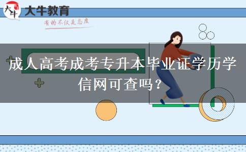 成人高考成考專(zhuān)升本畢業(yè)證學(xué)歷學(xué)信網(wǎng)可查嗎？