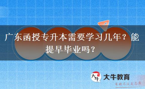 廣東函授專升本需要學(xué)習(xí)幾年？能提早畢業(yè)嗎？
