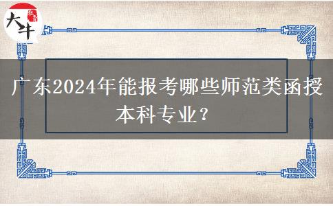 廣東2024年能報(bào)考哪些師范類函授本科專業(yè)？