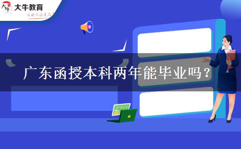 廣東函授本科兩年能畢業(yè)嗎？