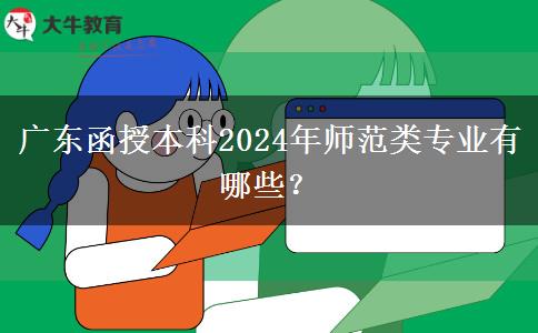 廣東函授本科2024年師范類專業(yè)有哪些？