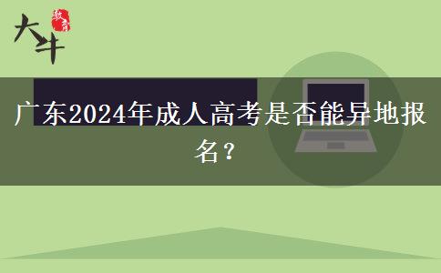 廣東2024年成人高考是否能異地報(bào)名？