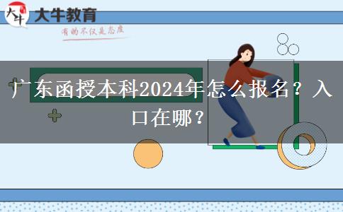 廣東函授本科2024年怎么報(bào)名？入口在哪？
