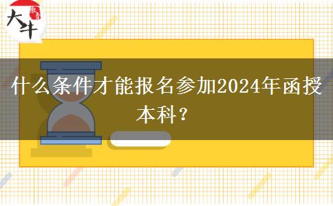 什么條件才能報名參加2024年函授本科？