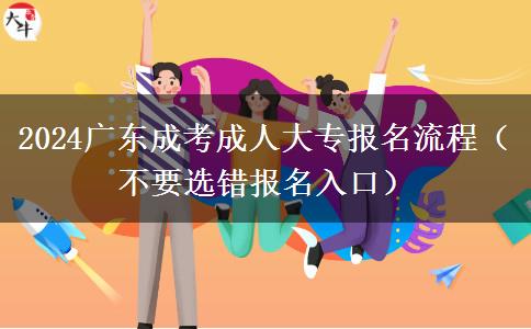 2024廣東成考成人大專報(bào)名流程（不要選錯報(bào)名入口）