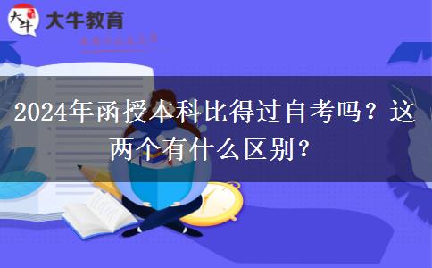 2024年函授本科比得過自考嗎？這兩個有什么區(qū)別？