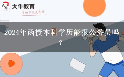 2024年函授本科學(xué)歷能報公務(wù)員嗎？