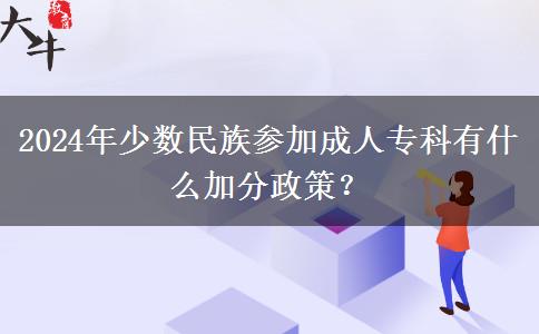 2024年少數(shù)民族參加成人?？朴惺裁醇臃终?？