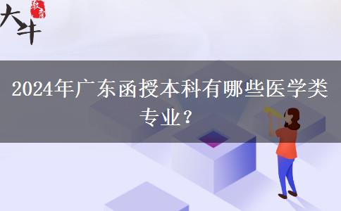 2024年廣東函授本科有哪些醫(yī)學類專業(yè)？