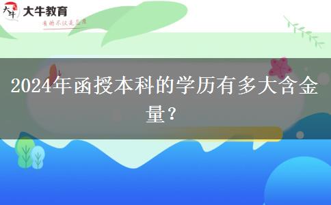 2024年函授本科的學(xué)歷有多大含金量？