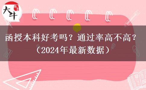 函授本科好考嗎？通過率高不高？（2024年最新數(shù)據(jù)）
