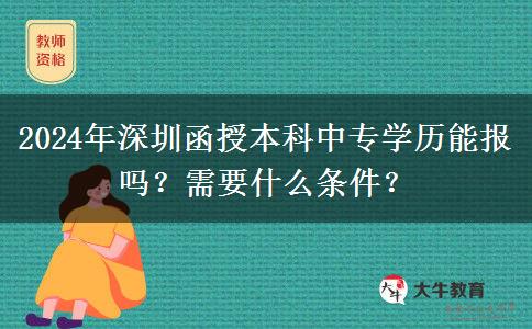2024年深圳函授本科中專學(xué)歷能報(bào)嗎？需要什么條件？