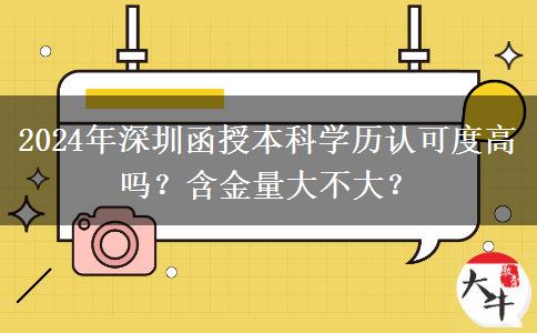 2024年深圳函授本科學(xué)歷認(rèn)可度高嗎？含金量大不大？