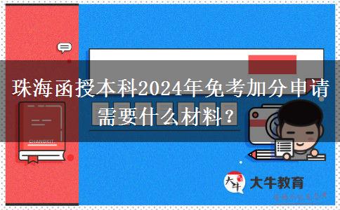 珠海函授本科2024年免考加分申請需要什么材料？