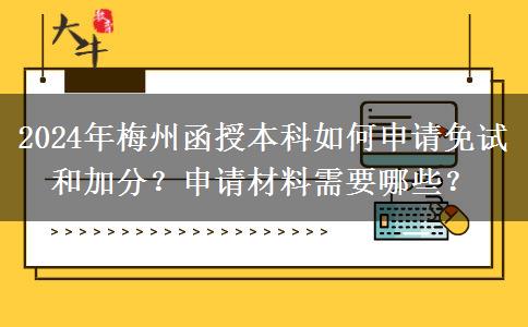 2024年梅州函授本科如何申請免試和加分？申請材料需要哪些？