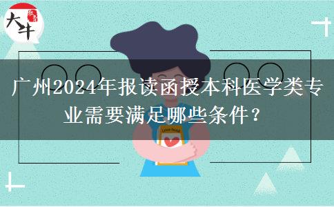廣州2024年報讀函授本科醫(yī)學類專業(yè)需要滿足哪些條件？