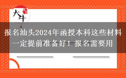 報名汕頭2024年函授本科這些材料一定提前準備好！報名需要用