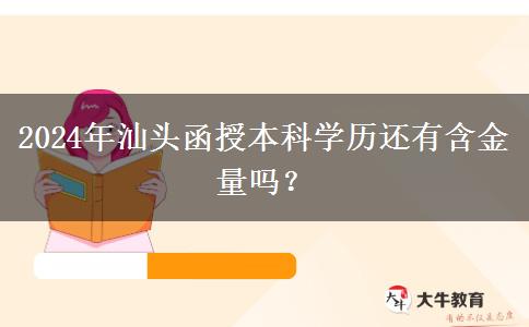 2024年汕頭函授本科學歷還有含金量嗎？
