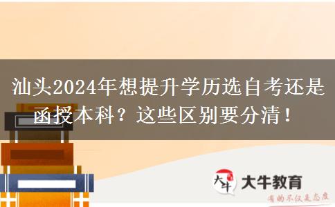 汕頭2024年想提升學(xué)歷選自考還是函授本科？這些區(qū)別要分清！