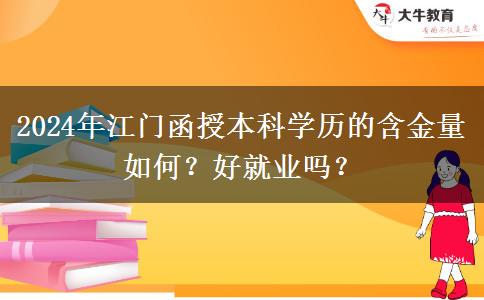 江門函授本科學(xué)歷的含金量如何？好就業(yè)嗎？（2024年新）