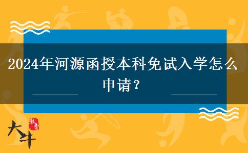 2024年河源函授本科免試入學(xué)怎么申請？