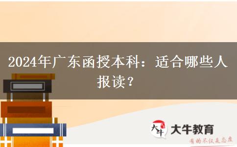 廣東2024年函授本科適合哪些人報讀？