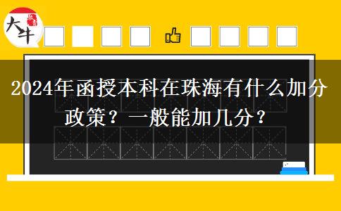2024年函授本科在珠海有什么加分政策？一般能加幾分？