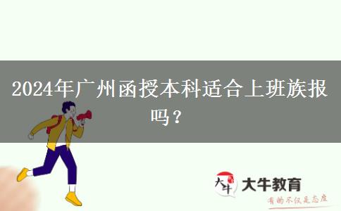 2024年廣州函授本科適合上班族報(bào)嗎？