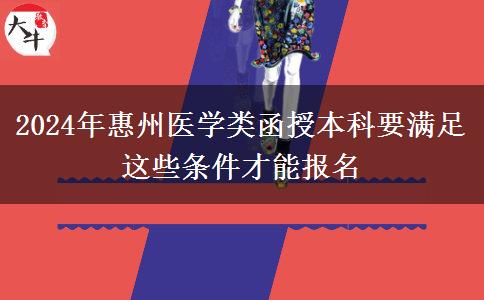 2024年惠州醫(yī)學(xué)類(lèi)函授本科要滿足這些條件才能報(bào)名