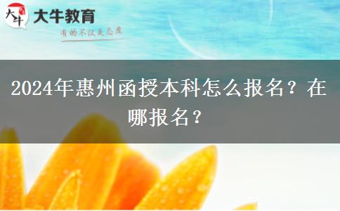 2024年惠州函授本科怎么報(bào)名？在哪報(bào)名？