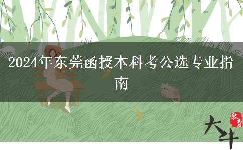 東莞函授本科2024年考公選哪些專業(yè)好？