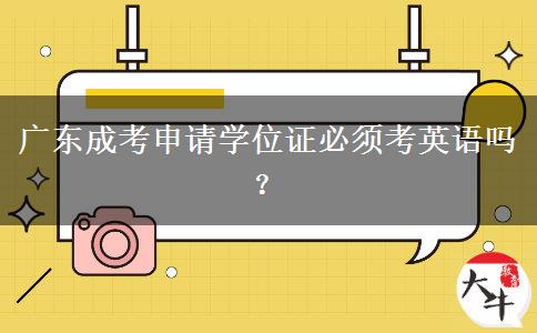 廣東成考申請學位證必須考英語嗎？