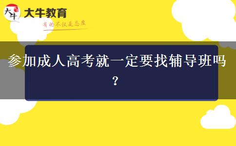 參加成人高考就一定要找輔導(dǎo)班嗎？