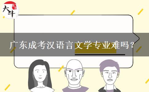 廣東成考漢語言文學(xué)專業(yè)難嗎？