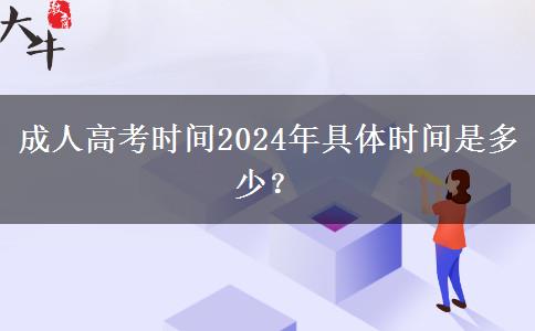 成人高考時間2024年具體時間是多少？