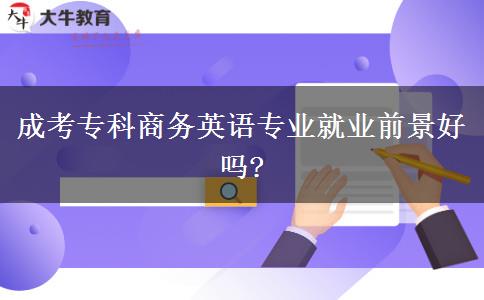 成考?？粕虅?wù)英語(yǔ)專業(yè)就業(yè)前景好嗎?