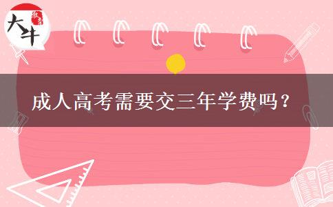 成人高考需要交三年學(xué)費(fèi)嗎？