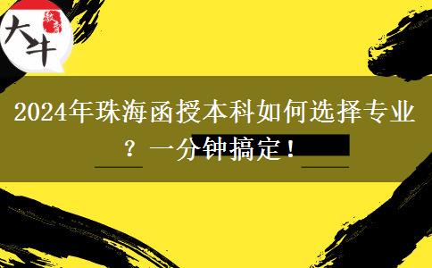 一分鐘講明白珠海2024年函授本科怎么選專業(yè)？