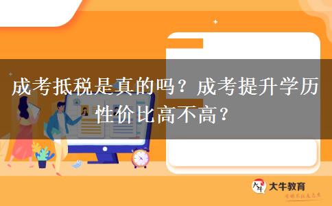 成考抵稅是真的嗎？成考提升學(xué)歷性價比高不高？