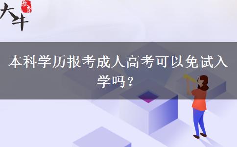 本科學(xué)歷報考成人高考可以免試入學(xué)嗎？