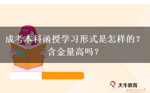 成考本科函授學(xué)習(xí)形式是怎樣的？含金量高嗎？