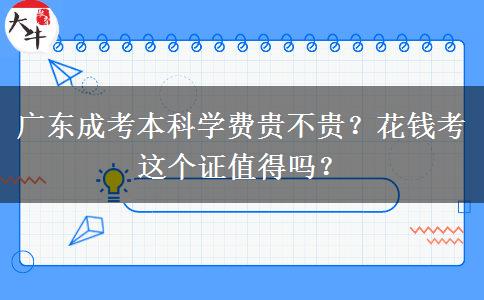 廣東成考本科學(xué)費貴不貴？花錢考這個證值得嗎？
