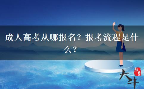 成人高考從哪報(bào)名？報(bào)考流程是什么？