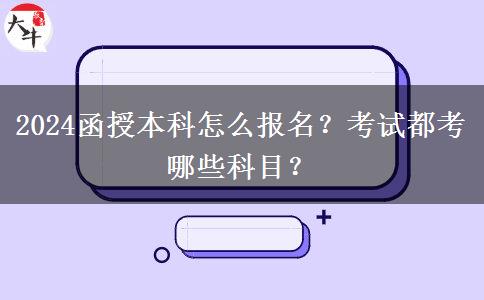 2024函授本科怎么報(bào)名？考試都考哪些科目？