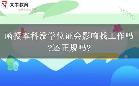 函授本科沒(méi)學(xué)位證會(huì)影響找工作嗎?還正規(guī)嗎?
